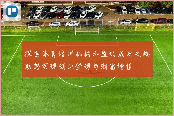 探索体育培训机构加盟的成功之路助您实现创业梦想与财富增值