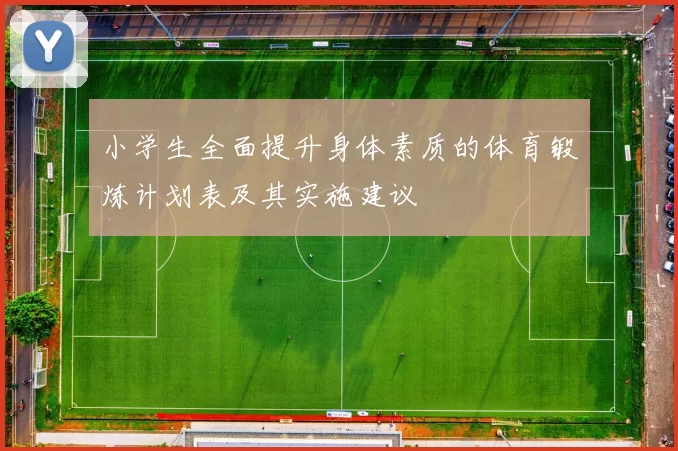 小学生全面提升身体素质的体育锻炼计划表及其实施建议